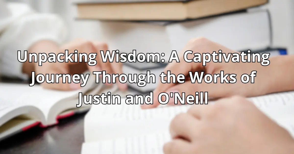 Unpacking Wisdom: A Captivating Journey Through the Works of Justin and O'Neill